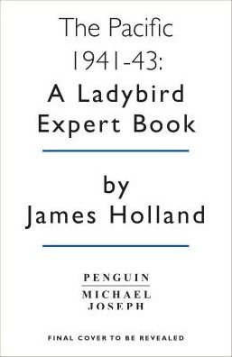 Cover for James Holland · The Pacific War 1941-1943: Book 6 of the Ladybird Expert History of the Second World War - Studies in Modern History (Hardcover bog) (2019)