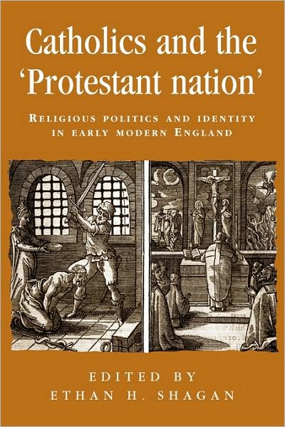 Cover for Ethan H Shagan · Catholics and the ‘Protestant Nation’: Religious Politics and Identity in Early Modern England - Politics, Culture and Society in Early Modern Britain (Paperback Book) (2009)