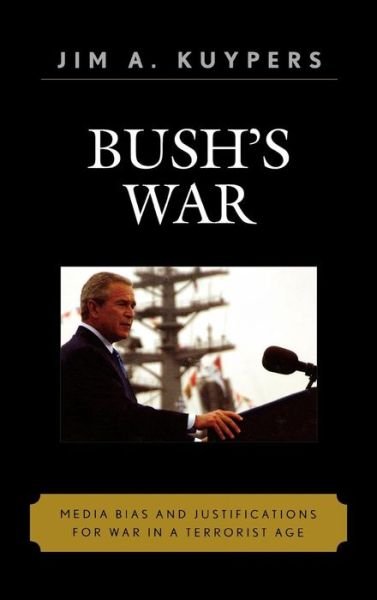 Cover for Jim A. Kuypers · Bush's War: Media Bias and Justifications for War in a Terrorist Age - Communication, Media, and Politics (Inbunden Bok) (2006)