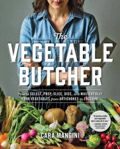 Cover for Cara Mangini · The Vegetable Butcher: How to Select, Prep, Slice, Dice, and Masterfully Cook Vegetables from Artichokes to Zucchini (Gebundenes Buch) (2016)