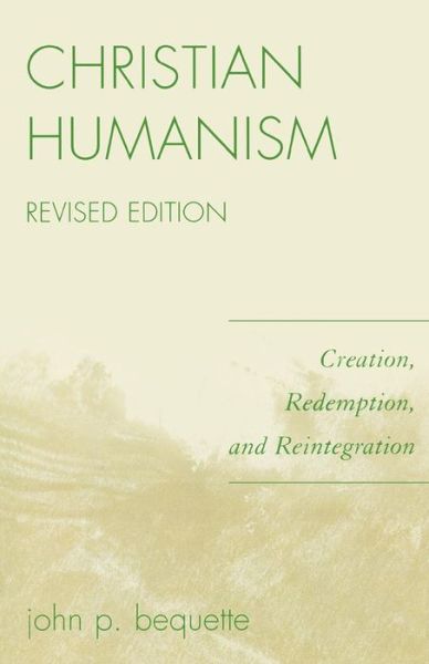 Cover for John P. Bequette · Christian Humanism: Creation, Redemption, and Reintegration (Paperback Book) [Revised edition] (2007)