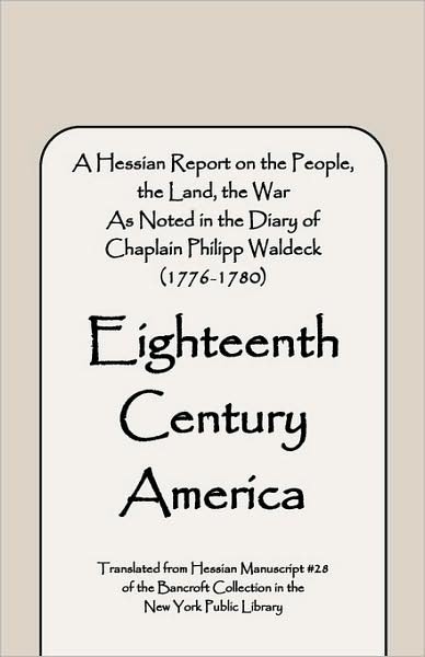 Cover for Bruce E. Burgoyne · Eighteenth Century America: a Hessian Report on the People, the Land, the War) As Noted in the Diary of Chaplain Philipp Waldeck (1776-1780) (Paperback Book) (2009)