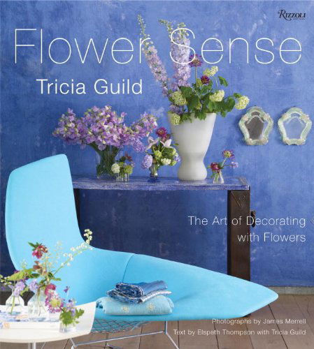 Tricia Guild Flower Sense: the Art of Decorating with Bouquets, Flowers, and Floral Designs - Elspeth Thompson - Livres - Rizzoli Universe Promotional Books - 9780789322524 - 29 mars 2011