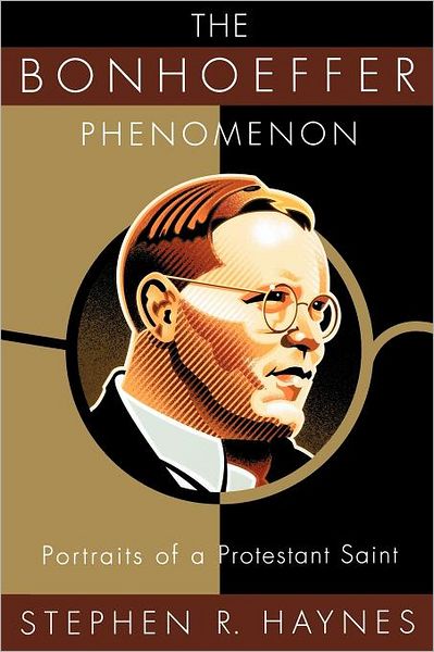 Cover for Stephen R. Haynes · The Bonhoeffer Phenomenon: Portraits of a Protestant Saint (Paperback Book) [First edition] (2004)