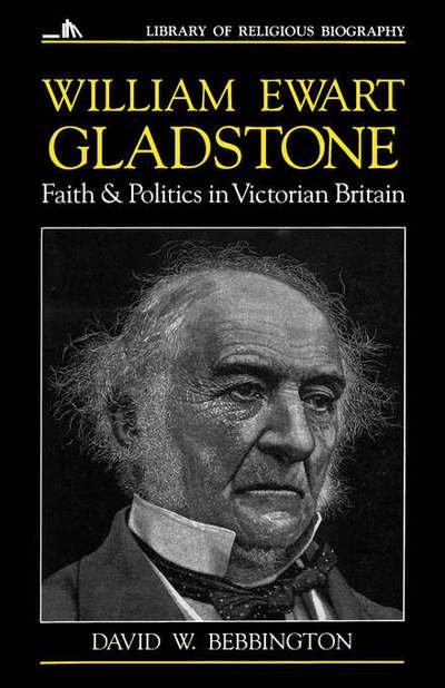 Cover for D. W. Bebbington · William Ewart Gladstone: Faith and Politics in Victorian Britain - Library of Religious Biography (Lrb) (Paperback Book) (1993)
