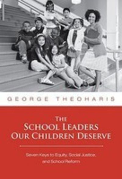 Cover for George Theoharis · The School Leaders Our Children Deserve: Seven Keys to Equity, Social Justice, and School Reform (Hardcover Book) (2009)