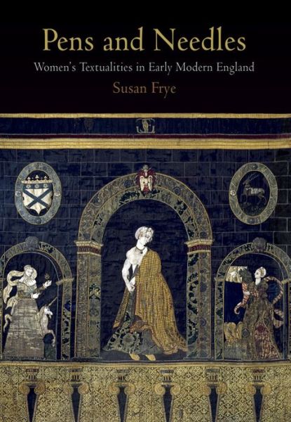 Cover for Susan Frye · Pens and Needles: Women's Textualities in Early Modern England - Material Texts (Paperback Book) (2013)