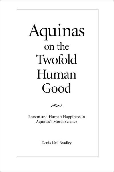 Aquinas on the Twofold Human Good - Bradley - Livros - The Catholic University of America Press - 9780813209524 - 1 de abril de 1999