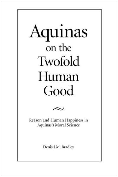 Aquinas on the Twofold Human Good - Bradley - Livres - The Catholic University of America Press - 9780813209524 - 1 avril 1999