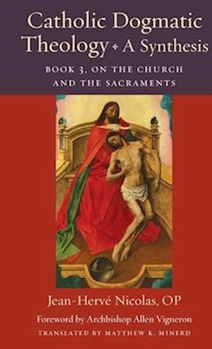 Cover for Jean-Herve Nicolas · Catholic Dogmatic Theology: a Synthesis Book 3: On the Church and the Sacraments - Thomistic Ressourcement Series (Hardcover Book) (2024)