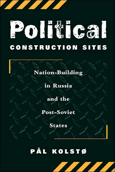 Cover for Pal Kolsto · Political Construction Sites: Nation Building In Russia And The Post-soviet States (Taschenbuch) (2000)