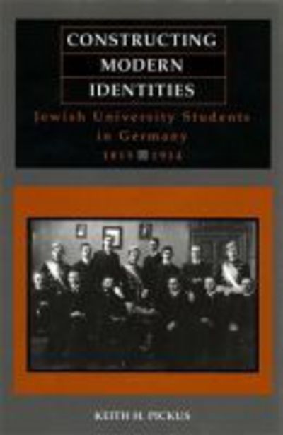 Constructing Modern Identities: Jewish University Students in Germany, 1815-1914 - Keith H. Pickus - Books - Wayne State University Press - 9780814343524 - December 1, 2017