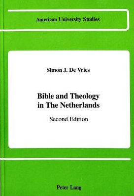 Cover for Simon J. De Vries · Bible and Theology in the Netherlands - American University Studies, Series 7: Theology &amp; Religion (Hardcover Book) [2 Revised edition] (1989)