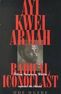 Cover for Ode Ogede · Ayi Kwei Armah, Radical Iconoclast: Pitting the Imaginary Worlds against the Actual (Hardcover Book) (2000)