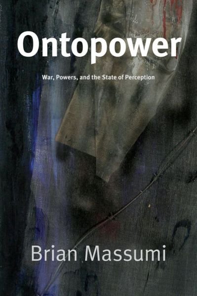 Ontopower: War, Powers, and the State of Perception - Brian Massumi - Books - Duke University Press - 9780822359524 - September 4, 2015