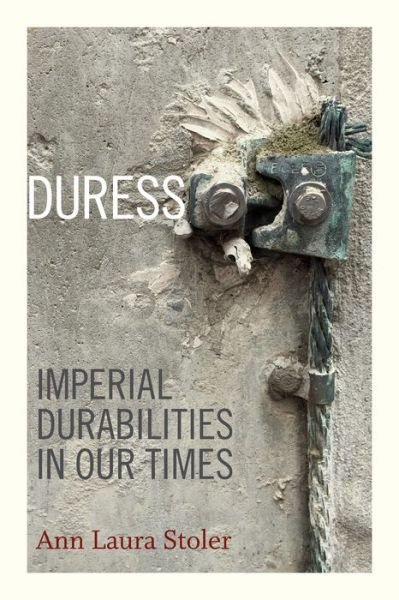 Cover for Ann Laura Stoler · Duress: Imperial Durabilities in Our Times - A John Hope Franklin Center Book (Hardcover Book) (2016)