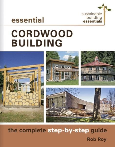 Cover for Rob Roy · Essential Cordwood Building: The Complete Step-by-Step Guide - Sustainable Building Essentials Series (Paperback Bog) (2017)