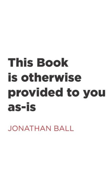 Cover for Jonathan Ball · This Book Is Otherwise Provided to You As-Is (Book) (2019)