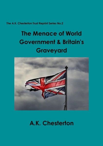 Cover for A.K. Chesterton · The Menace of World Government &amp; Britain's Graveyard (Taschenbuch) (2015)