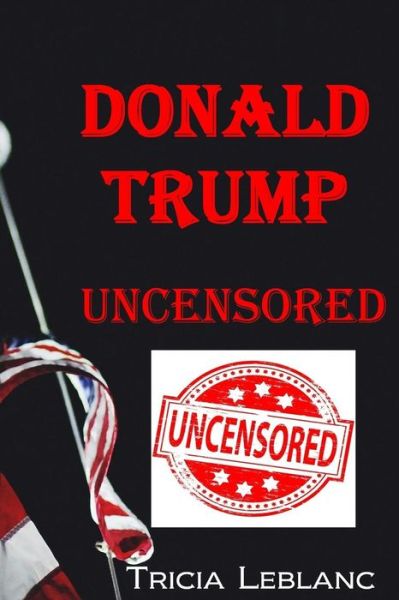 Cover for Tricia LeBlanc · Donald Trump Uncensored (Paperback Book) (2016)