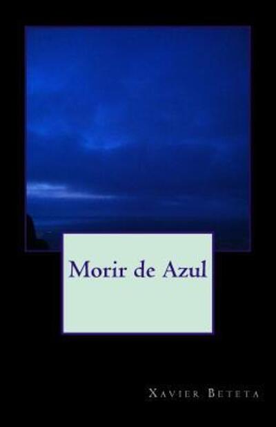 Morir de Azul - Xavier Beteta - Books - Gramaxo Editorial - 9780998618524 - September 1, 2017