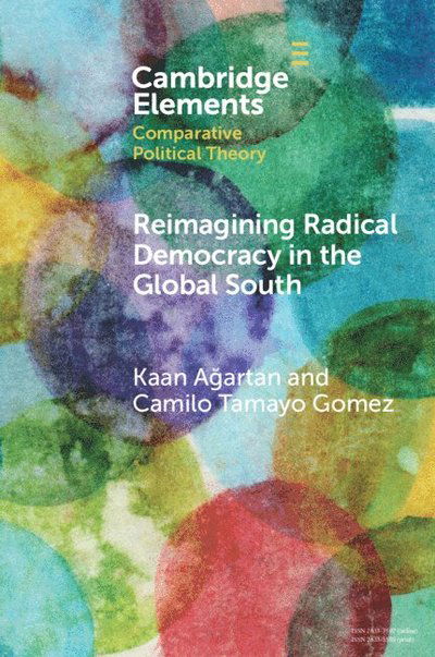 Agartan, Kaan (Framingham State University) · Reimagining Radical Democracy in the Global South: Emerging Paradigms from Colombia and Turkiye - Elements in Comparative Political Theory (Paperback Book) (2025)