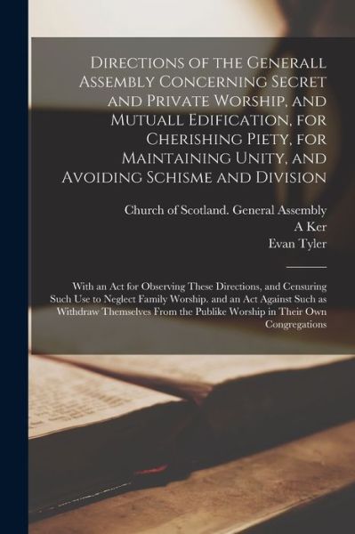 Cover for A Ker · Directions of the Generall Assembly Concerning Secret and Private Worship, and Mutuall Edification, for Cherishing Piety, for Maintaining Unity, and Avoiding Schisme and Division (Paperback Book) (2021)