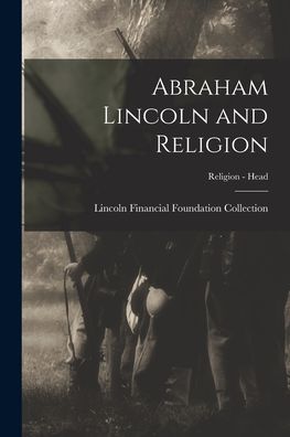 Cover for Lincoln Financial Foundation Collection · Abraham Lincoln and Religion; Religion - Head (Paperback Book) (2021)
