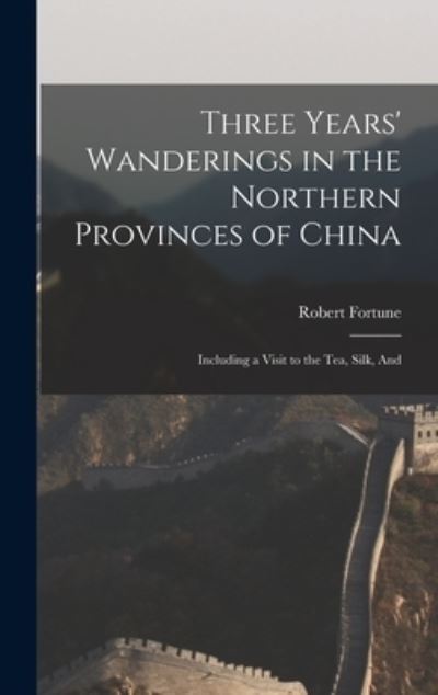 Three Years' Wanderings in the Northern Provinces of China - Robert Fortune - Books - Creative Media Partners, LLC - 9781015440524 - October 26, 2022