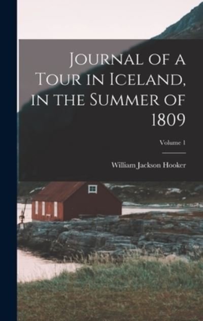 Cover for William Jackson Hooker · Journal of a Tour in Iceland, in the Summer of 1809; Volume 1 (Bok) (2022)