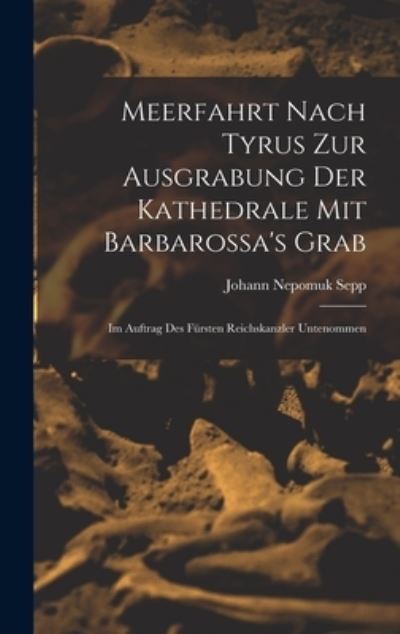 Cover for Johann Nepomuk Sepp · Meerfahrt Nach Tyrus Zur Ausgrabung der Kathedrale Mit Barbarossa's Grab (Book) (2022)