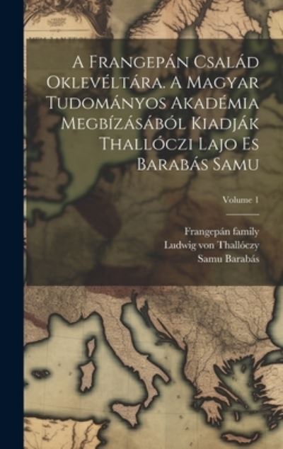 Cover for Frangepán Family · Frangepán Család Oklevéltára. a Magyar Tudományos Akadémia Megbízásából Kiadják Thallóczi Lajo Es Barabás Samu; Volume 1 (Bok) (2023)