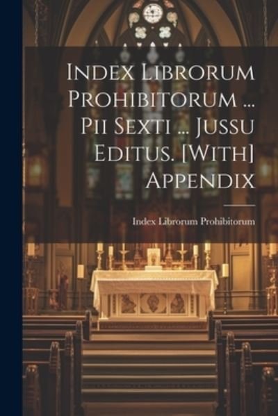 Cover for Index Librorum Prohibitorum · Index Librorum Prohibitorum ... Pii Sexti ... Jussu Editus. [with] Appendix (Book) (2023)