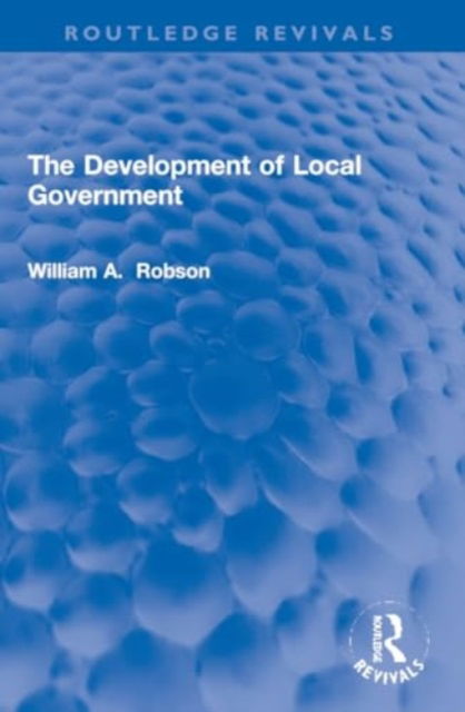 Cover for William Robson · The Development of Local Government - Routledge Revivals (Paperback Book) (2024)