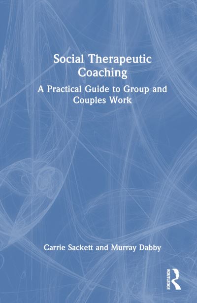 Cover for Sackett, Carrie (East Side Institute, USA) · Social Therapeutic Coaching: A Practical Guide to Group and Couples Work (Hardcover Book) (2023)