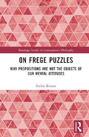 On Frege Puzzles: Why Propositions Are Not the Objects of Our Mental Attitudes - Routledge Studies in Contemporary Philosophy - Rinner, Stefan (University of Duisburg-Essen, Germany) - Books - Taylor & Francis Ltd - 9781032957524 - July 30, 2025