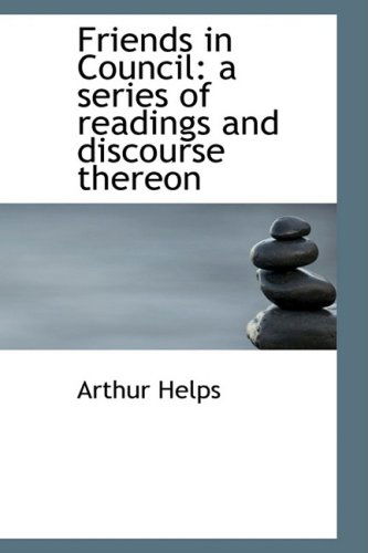 Cover for Arthur Helps · Friends in Council: a Series of Readings and Discourse Thereon (Paperback Book) (2009)