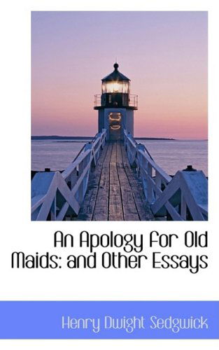 An Apology for Old Maids: and Other Essays - Henry Dwight Sedgwick - Kirjat - BiblioLife - 9781103518524 - perjantai 6. maaliskuuta 2009