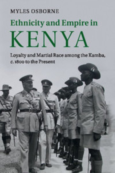 Cover for Osborne, Myles (University of Colorado Boulder) · Ethnicity and Empire in Kenya: Loyalty and Martial Race among the Kamba, c.1800 to the Present (Paperback Book) (2016)