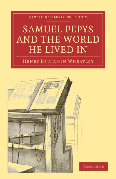 Cover for Henry Benjamin Wheatley · Samuel Pepys and the World He Lived In - Cambridge Library Collection - History of Printing, Publishing and Libraries (Paperback Book) (2010)