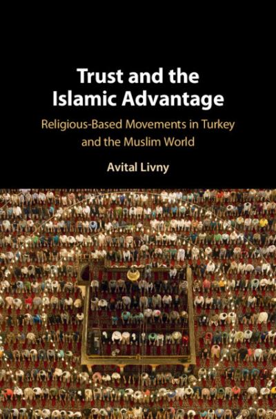 Cover for Livny, Avital (University of Illinois, Urbana-Champaign) · Trust and the Islamic Advantage: Religious-Based Movements in Turkey and the Muslim World (Hardcover Book) (2020)