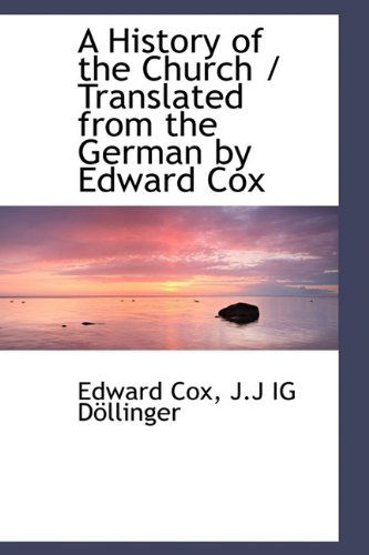 Cover for Edward Cox · A History of the Church / Translated from the German by Edward Cox (Hardcover Book) (2009)