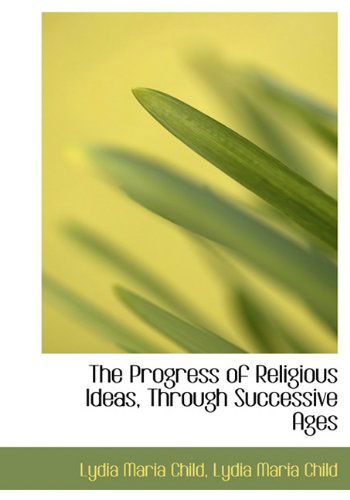 Cover for Lydia Maria Child · The Progress of Religious Ideas, Through Successive Ages (Hardcover Book) (2009)