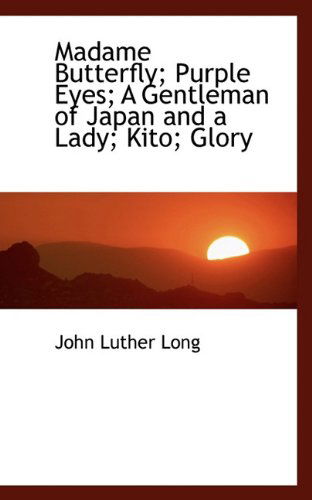 Cover for John Luther Long · Madame Butterfly; Purple Eyes; a Gentleman of Japan and a Lady; Kito; Glory (Paperback Book) (2009)