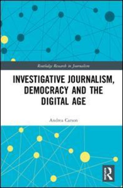 Cover for Carson, Andrea (University of Melbourne, Australia) · Investigative Journalism, Democracy and the Digital Age - Routledge Research in Journalism (Hardcover Book) (2019)