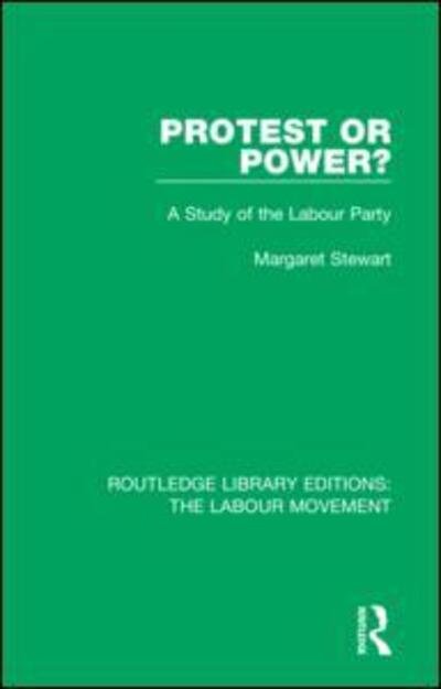 Cover for Margaret Stewart · Protest or Power?: A Study of the Labour Party - Routledge Library Editions: The Labour Movement (Hardcover Book) (2018)