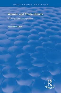 Cover for Jennifer Curtin · Women and Trade Unions: A Comparative Perspective - Routledge Revivals (Hardcover Book) (2019)