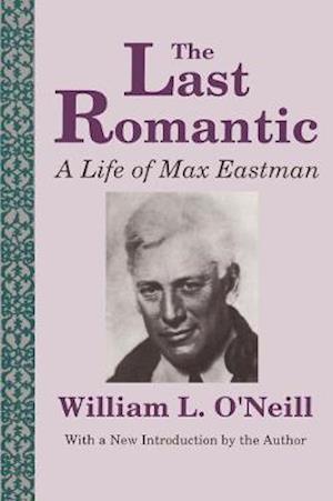 Cover for William L. O'Neill · The Last Romantic: Life of Max Eastman (Hardcover Book) (2020)