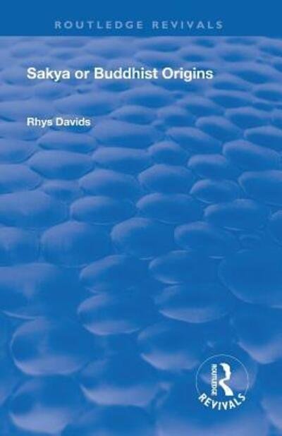 Cover for Rhys Davids Caroline · Revival: Sakya or Buddhist Origins (1931) - Routledge Revivals (Taschenbuch) (2019)
