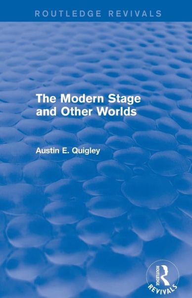 Cover for Austin E. Quigley · The Modern Stage and Other Worlds (Routledge Revivals) - Routledge Revivals (Paperback Book) (2016)